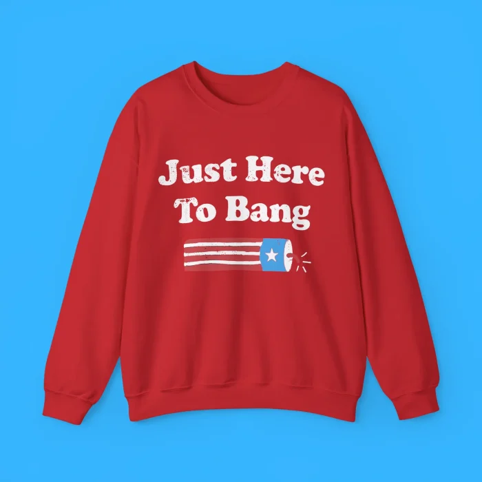 Just Here To Bang Sweatshirt