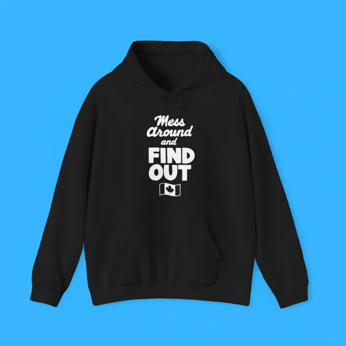 Mess Around And Find Out Canada Hoodie