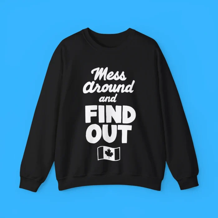 Mess Around And Find Out Canada Sweatshirt