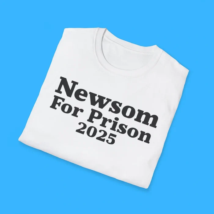Newsom For Prison 2025 Shirts