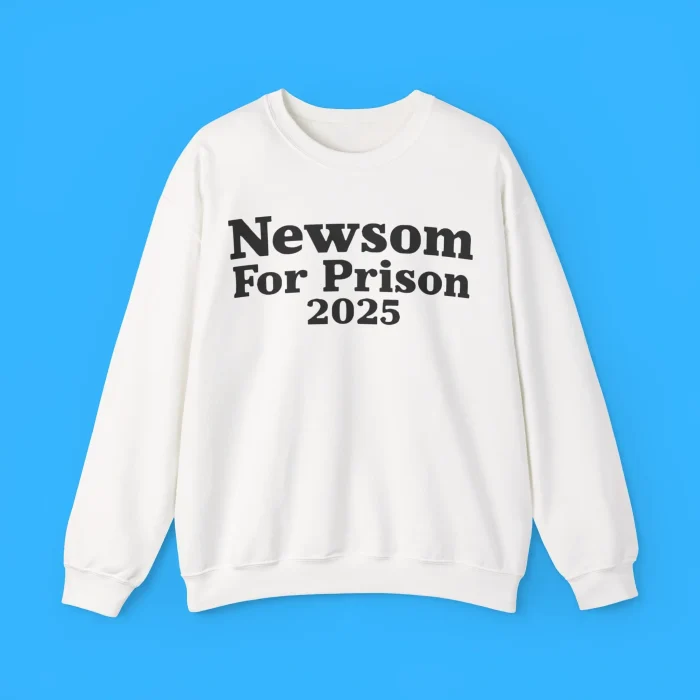 Newsom For Prison 2025 Sweatshirt