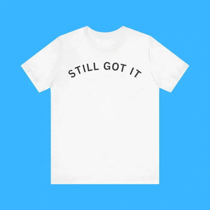 Still Got It Premium Shirt