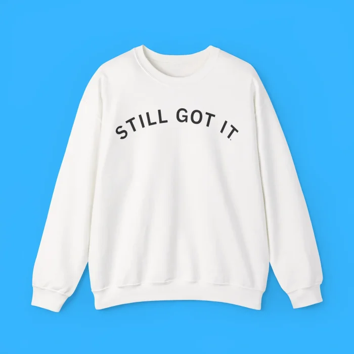 Still Got It Sweatshirt