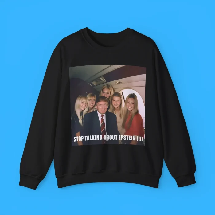 Stop Talking About Epstein Sweatshirt