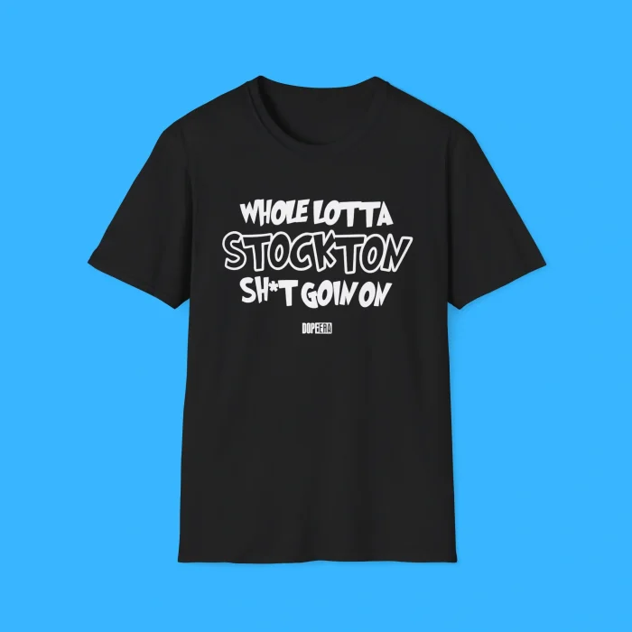 Whole Lotta Stockton Shit Goin On Shirt