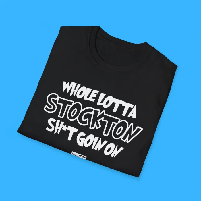 Whole Lotta Stockton Shit Goin On Shirts