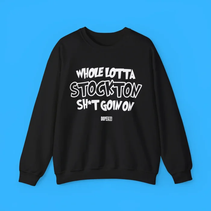 Whole Lotta Stockton Shit Goin On Sweatshirt
