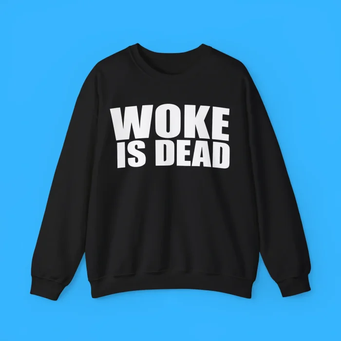 Woke Is Dead Sweatshirt
