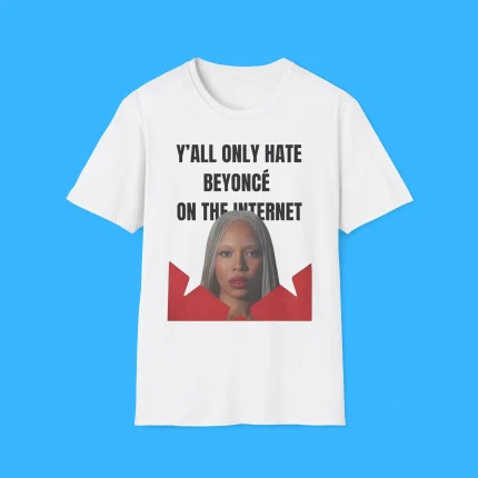 Y’all Only Hate Beyoncé On The Internet Shirt