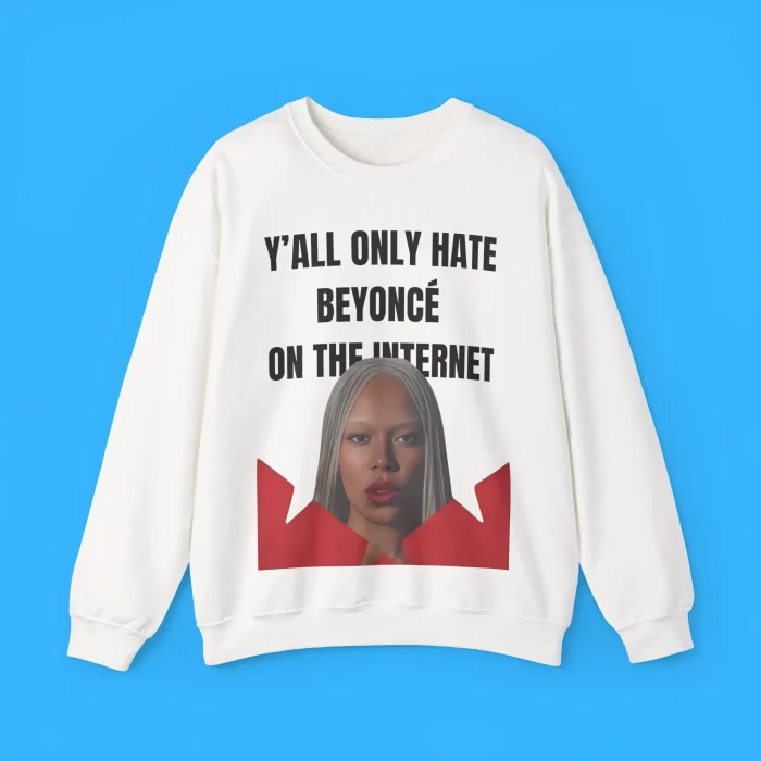 Y’all Only Hate Beyoncé On The Internet Sweatshirt