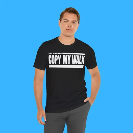 You Cannot Copy My Walk Person Shirt