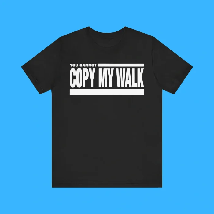 You Cannot Copy My Walk Premium Shirt