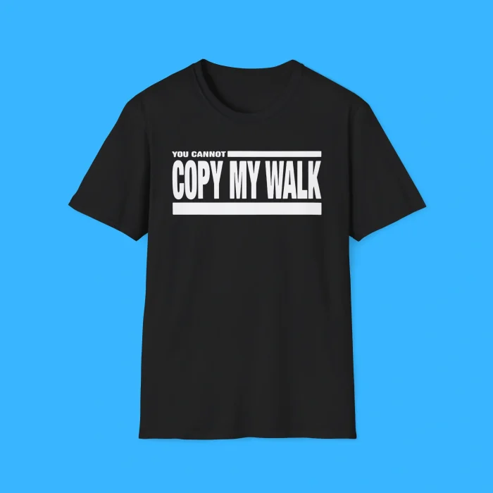 You Cannot Copy My Walk Shirt
