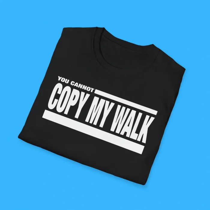 You Cannot Copy My Walk Shirts
