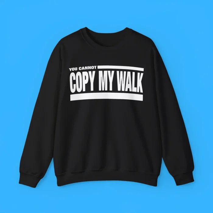 You Cannot Copy My Walk Sweatshirt