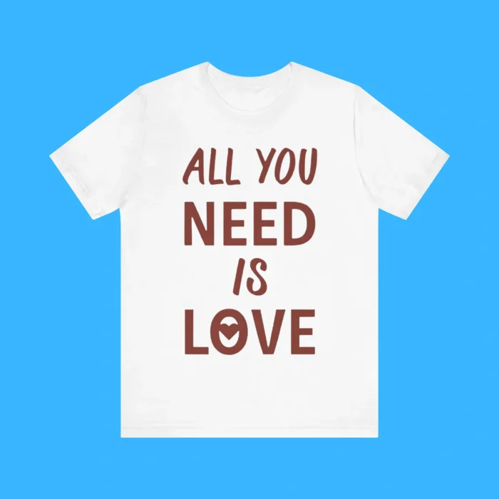 All You Need is Love Person Shirt