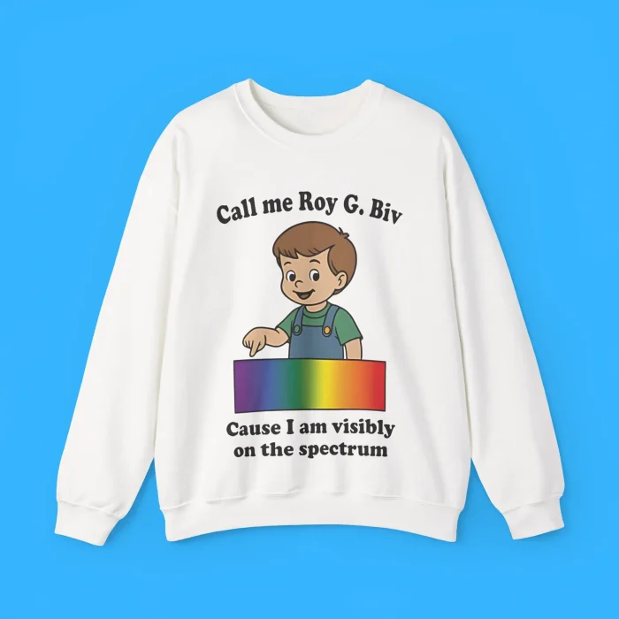 Call Me Roy G Biv Cause I Am Visibly On The Spectrum Sweatshirt