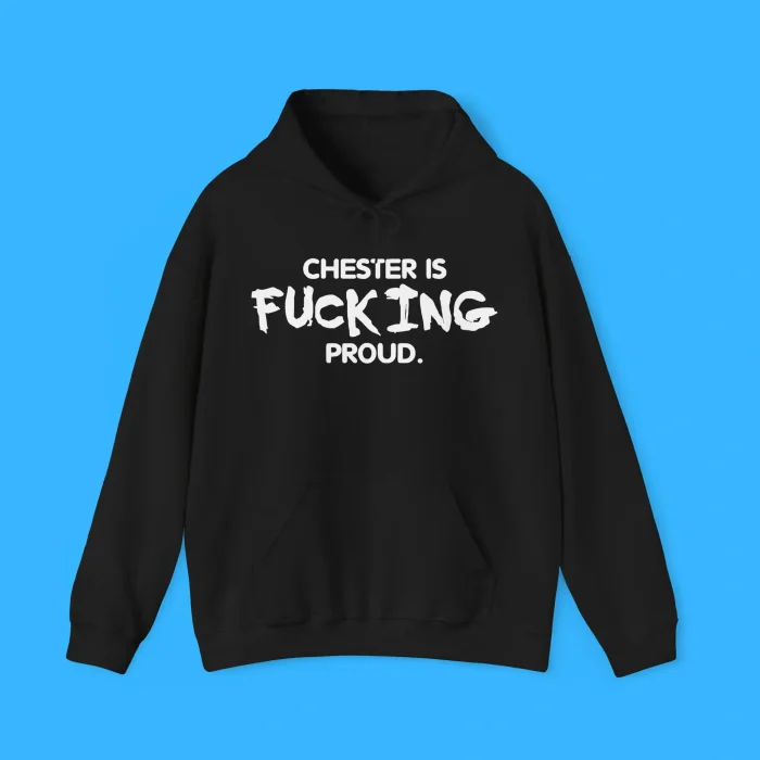 Chester Is Fucking Proud Hoodie