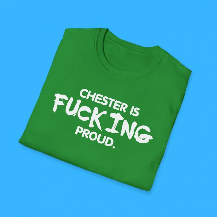 Chester Is Fucking Proud Shirts