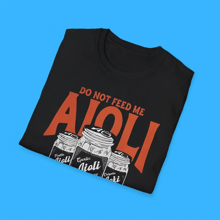 Do Not Feed Me Aioli Shirts