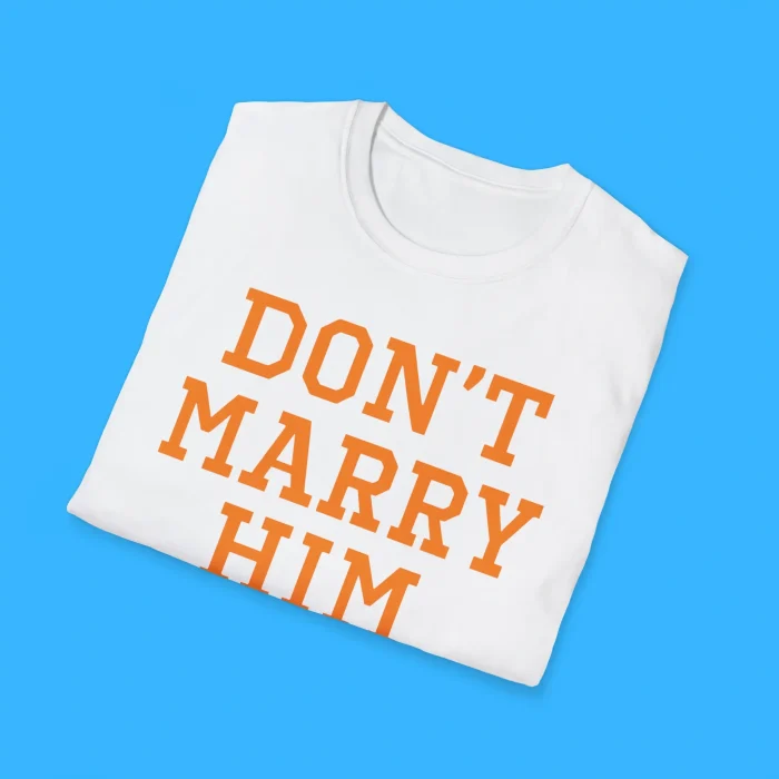 Don’t Marry Him Shirts