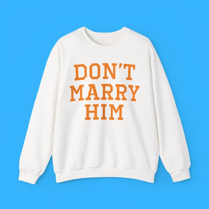 Don’t Marry Him Sweatshirt