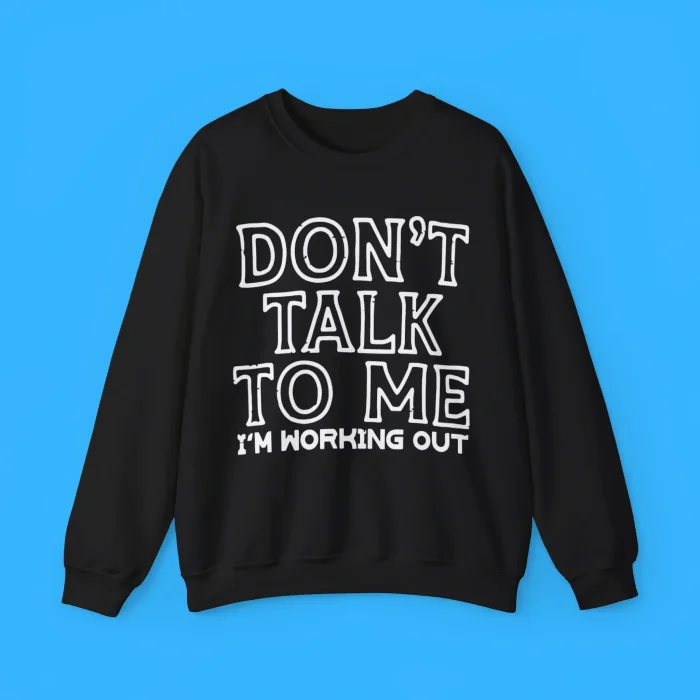 Don't Talk To Me I'm Working Out Sweatshirt