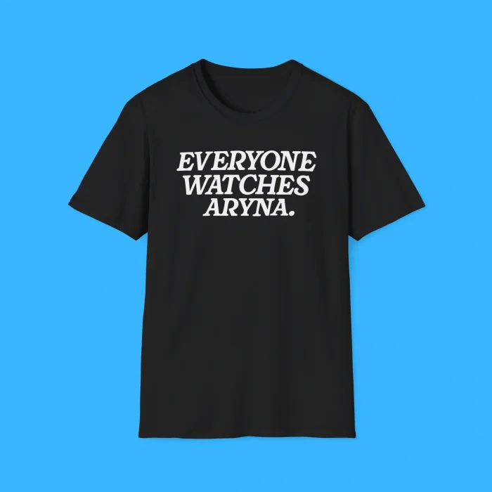 Everyone Watches Aryna Shirt