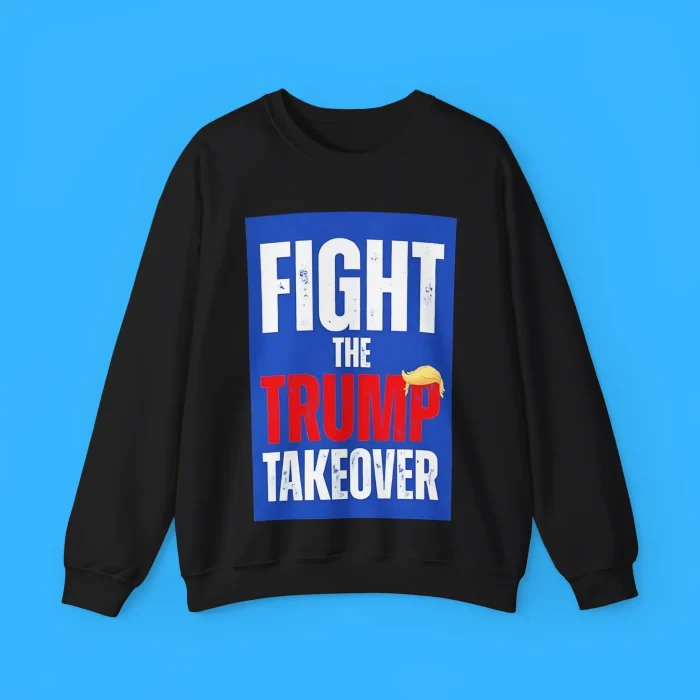 Fight The Trump Takeover Sweatshirt