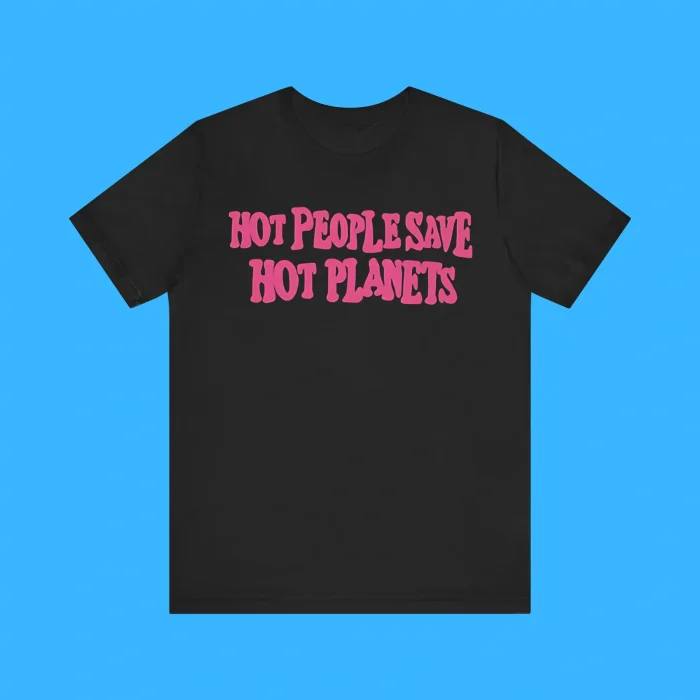 Hot People Save Hot Planets Premium Shirt