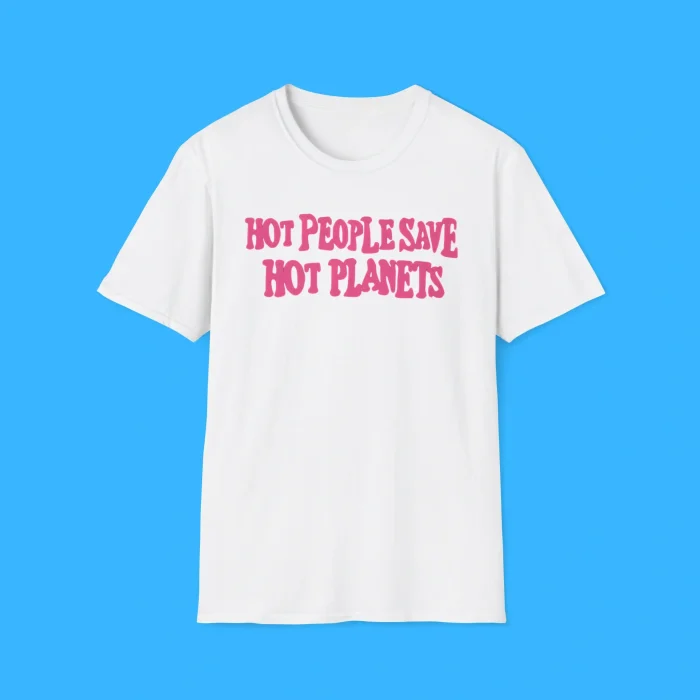 Hot People Save Hot Planets White Shirt