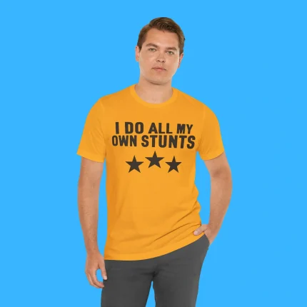 I Do All My Own Stunts Person Shirt