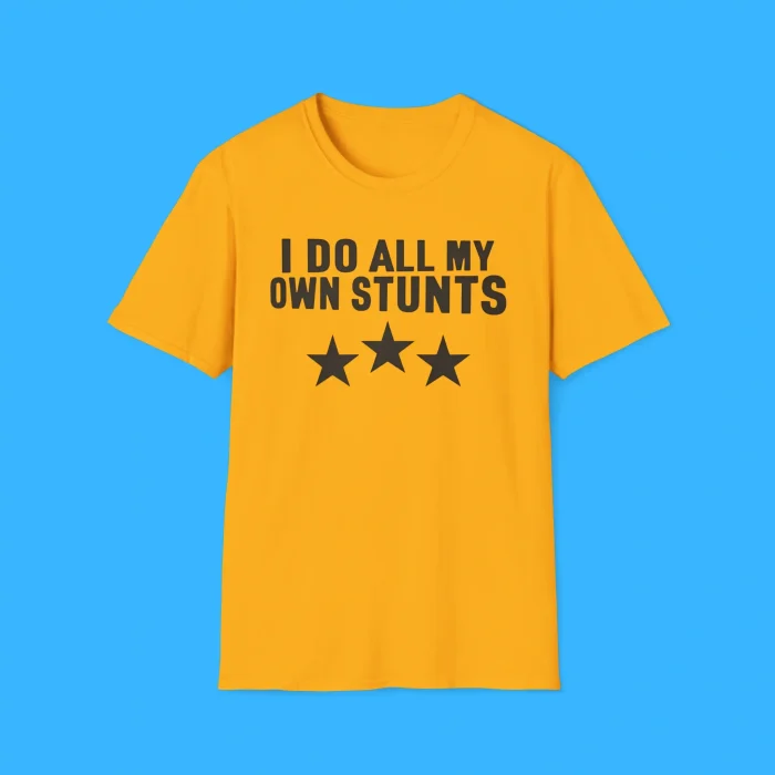 I Do All My Own Stunts Shirt