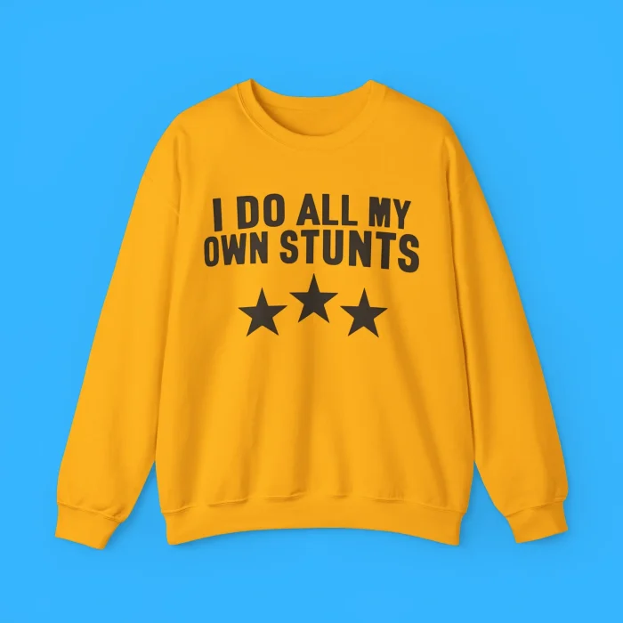 I Do All My Own Stunts Sweatshirt