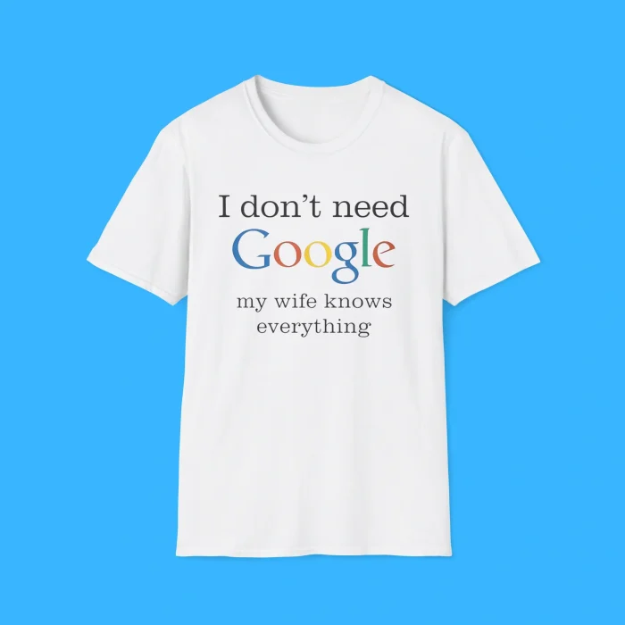 I Don't Need Google My Wife Knows Everything Shirt