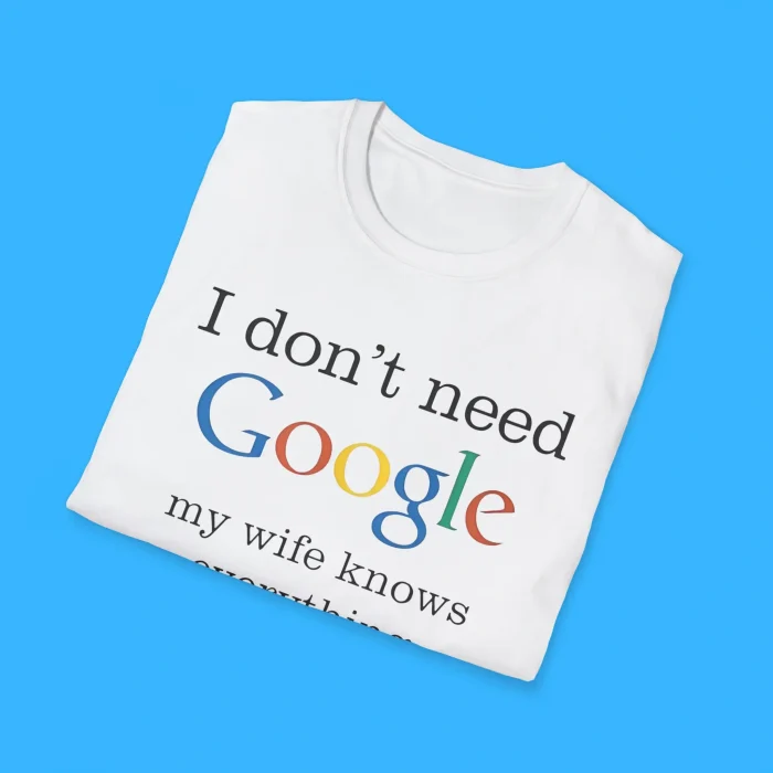 I Don't Need Google My Wife Knows Everything Shirts