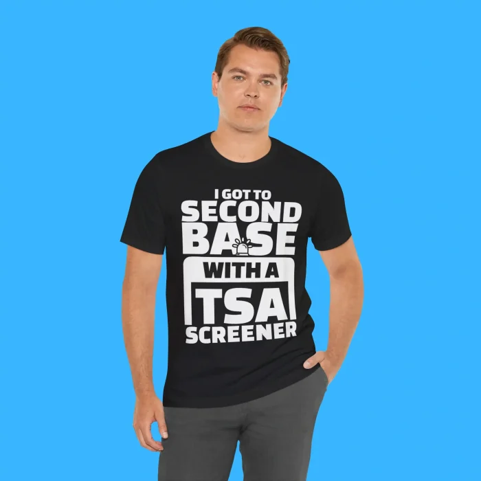 I Got To Second Base With A TSA Screener Person Shirt