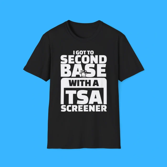 I Got To Second Base With A TSA Screener Shirt
