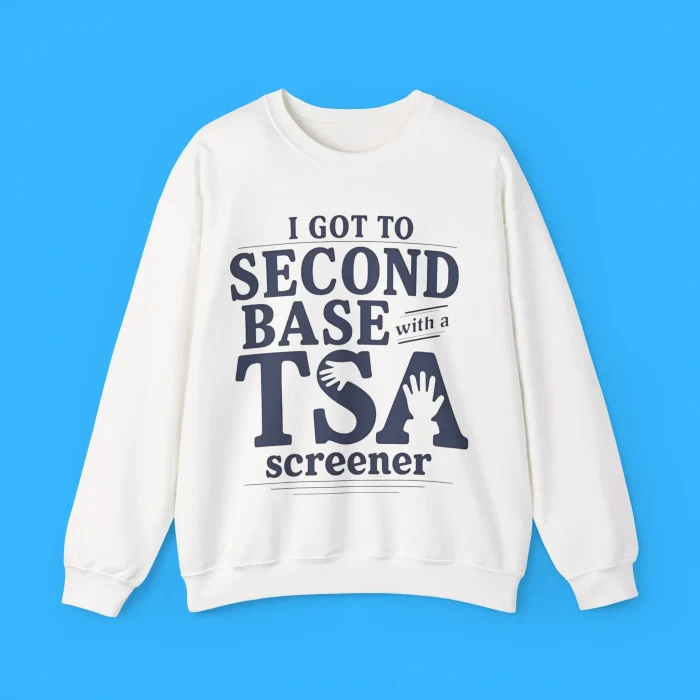 I Got to Second Base With a TSA Screener Sweatshirt