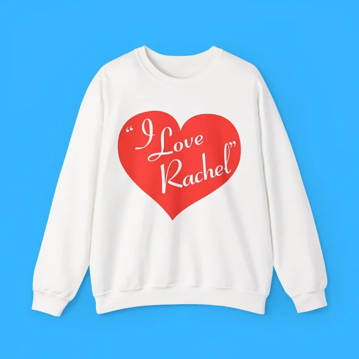 I Love Rachel Sweatshirt