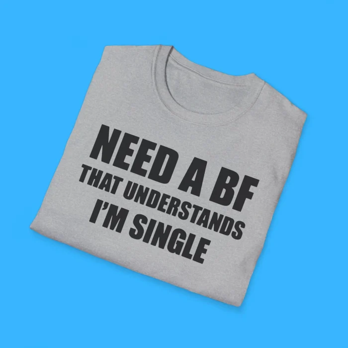 I Need a Boyfriend That Understands I'm Single Shirts