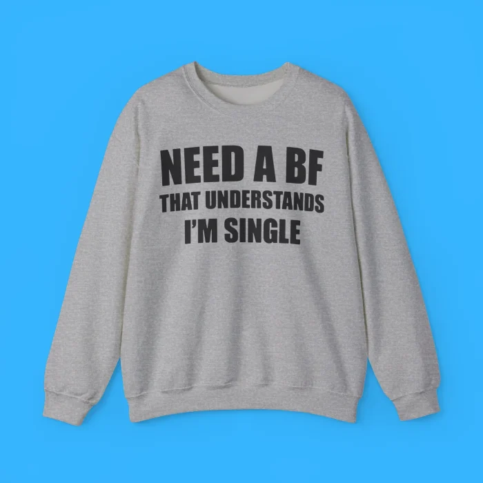 I Need a Boyfriend That Understands I'm Single Sweatshirt