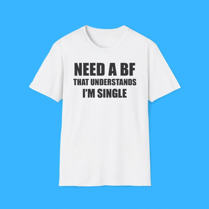 I Need a Boyfriend That Understands I'm Single White Shirt