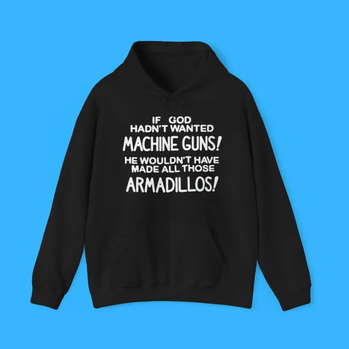 If God Hadn't Wanted Machine Guns Hoodie