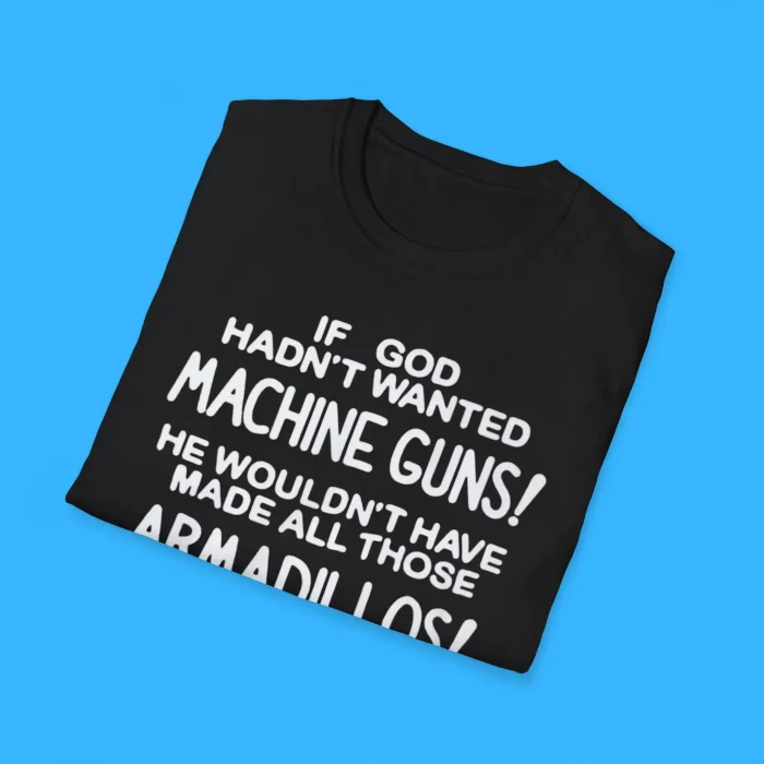 If God Hadn't Wanted Machine Guns Shirts