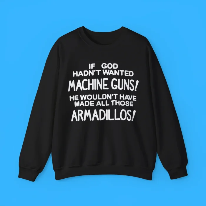 If God Hadn't Wanted Machine Guns Sweatshirt