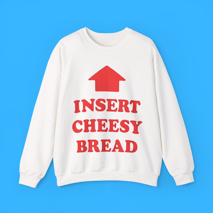 Insert Cheesy Bread Sweatshirt