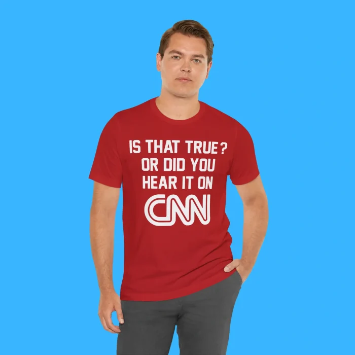 Is That True Or Did You Hear It On CNN Person Shirt