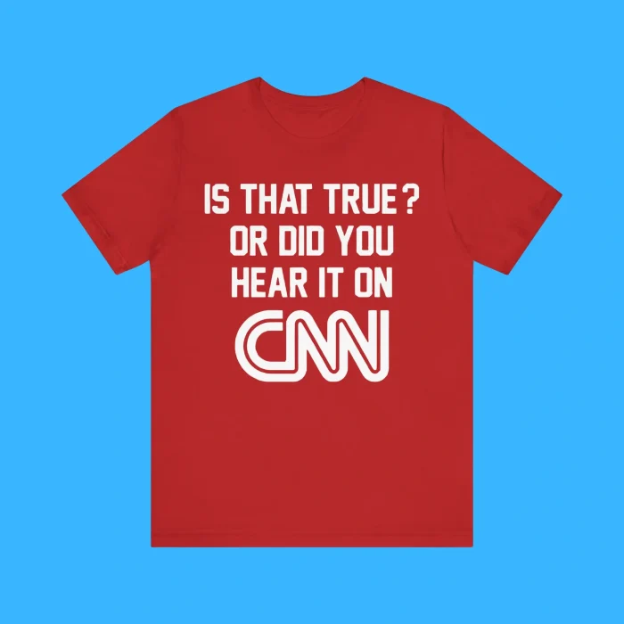 Is That True Or Did You Hear It On CNN Premium Shirt