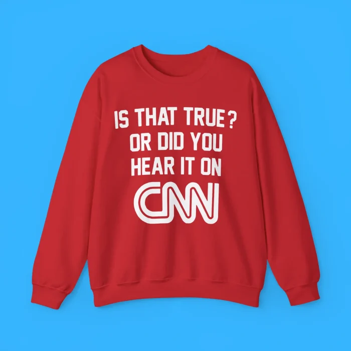 Is That True Or Did You Hear It On CNN Sweatshirt